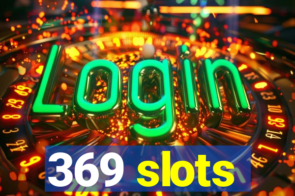 369 slots